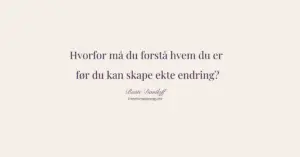 Hvorfor må du forstå hvem du er, før du kan skape ekte endringer?